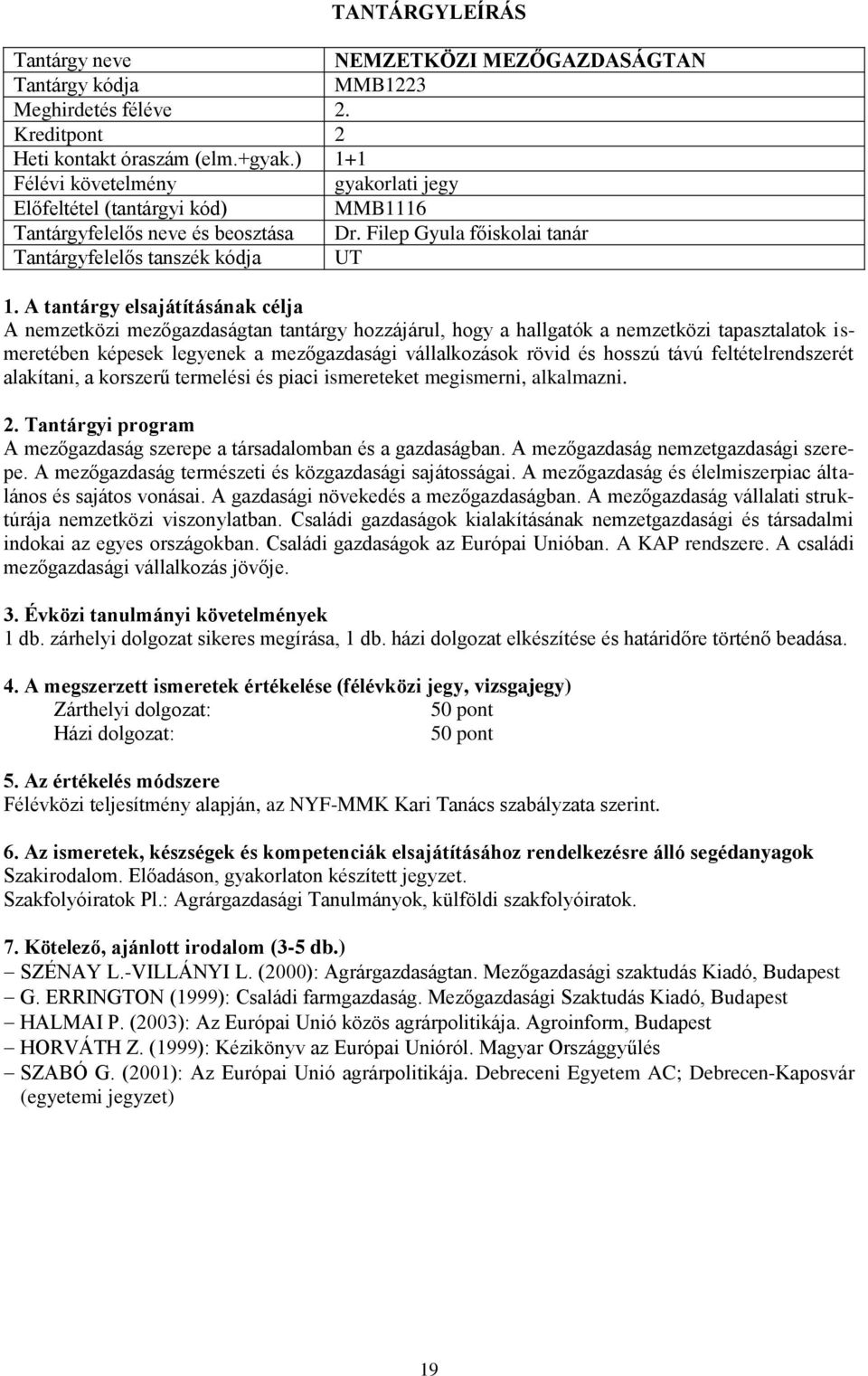 vállalkozások rövid és hosszú távú feltételrendszerét alakítani, a korszerű termelési és piaci ismereteket megismerni, alkalmazni. A mezőgazdaság szerepe a társadalomban és a gazdaságban.