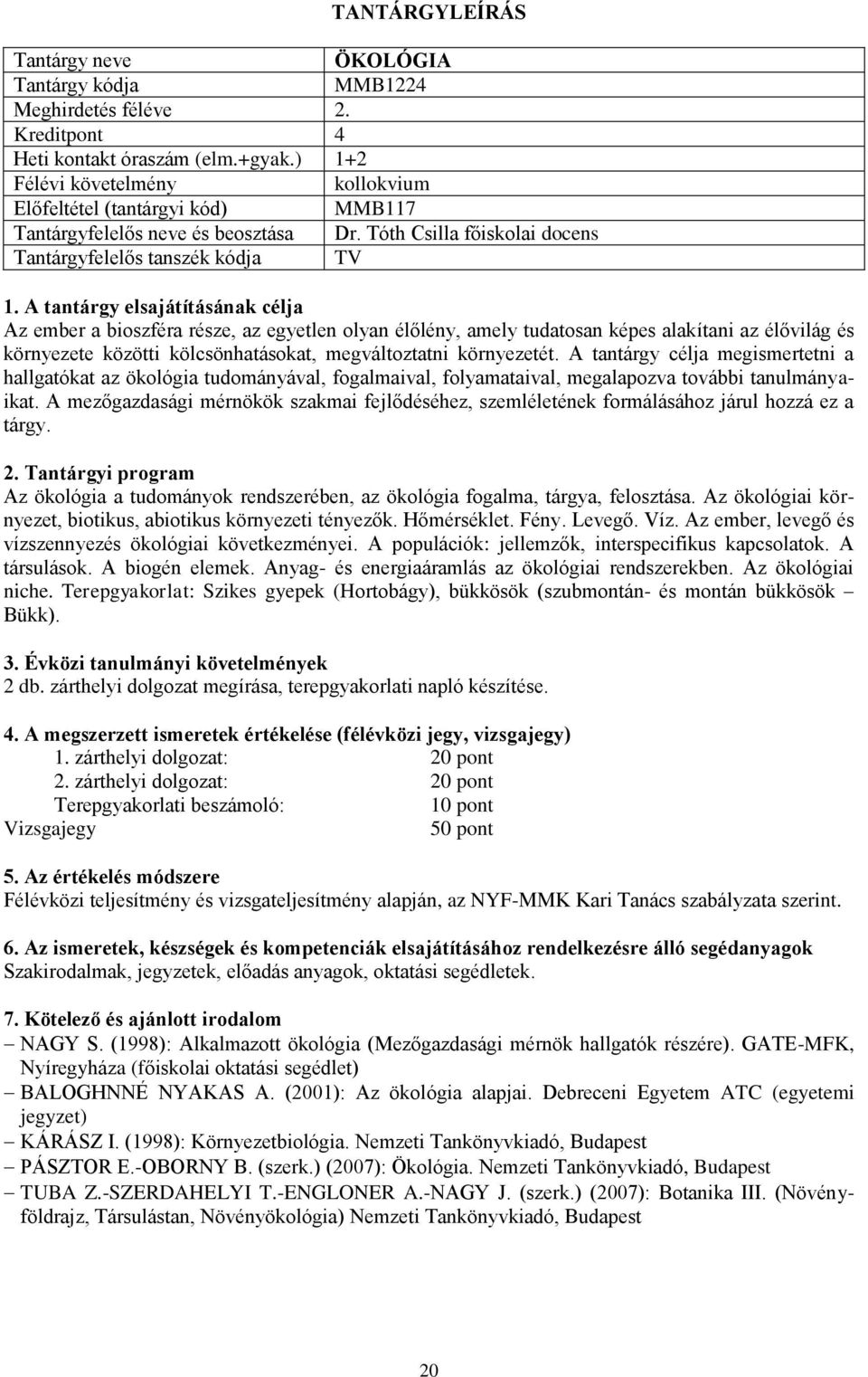 kölcsönhatásokat, megváltoztatni környezetét. A tantárgy célja megismertetni a hallgatókat az ökológia tudományával, fogalmaival, folyamataival, megalapozva további tanulmányaikat.