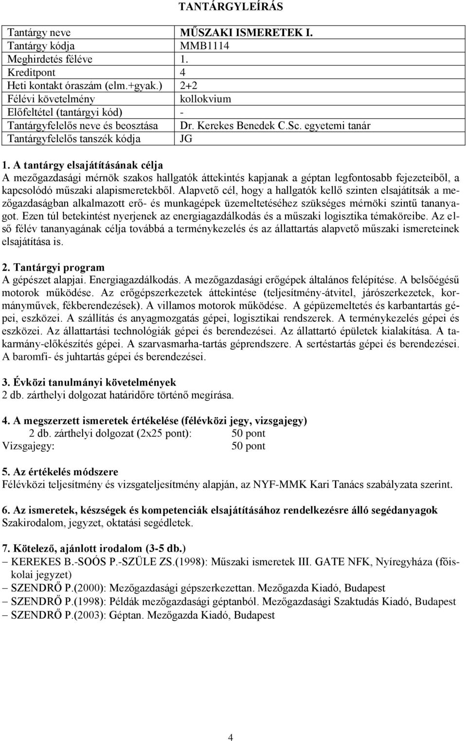 Alapvető cél, hogy a hallgatók kellő szinten elsajátítsák a mezőgazdaságban alkalmazott erő- és munkagépek üzemeltetéséhez szükséges mérnöki szintű tananyagot.