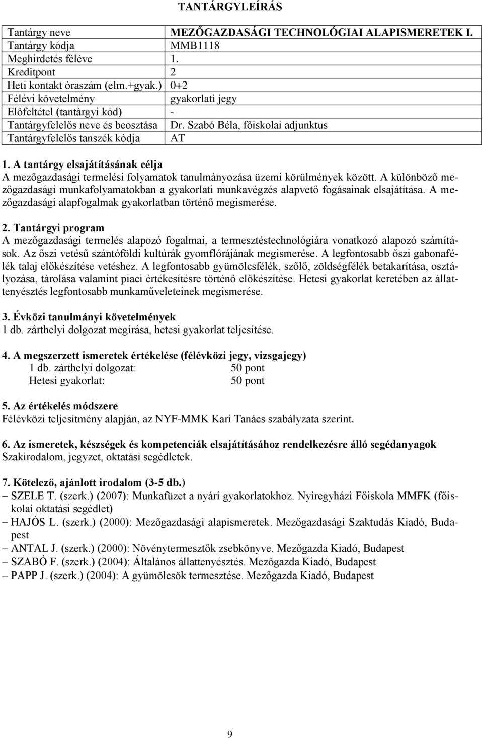 A különböző mezőgazdasági munkafolyamatokban a gyakorlati munkavégzés alapvető fogásainak elsajátítása. A mezőgazdasági alapfogalmak gyakorlatban történő megismerése.