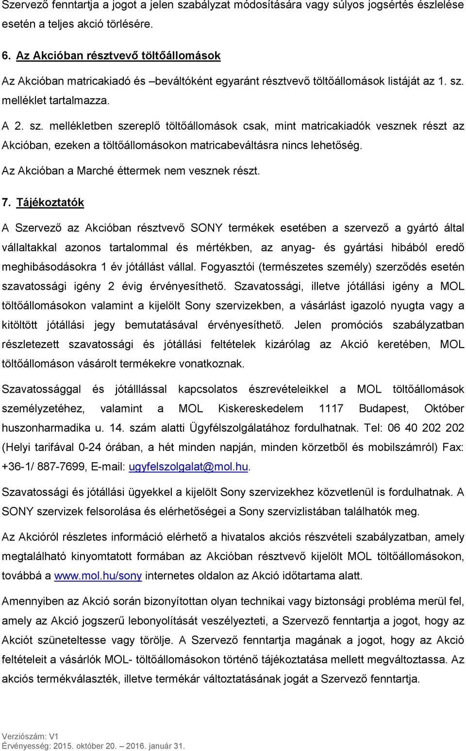 melléklet tartalmazza. A 2. sz. mellékletben szereplő töltőállomások csak, mint matricakiadók vesznek részt az Akcióban, ezeken a töltőállomásokon matricabeváltásra nincs lehetőség.