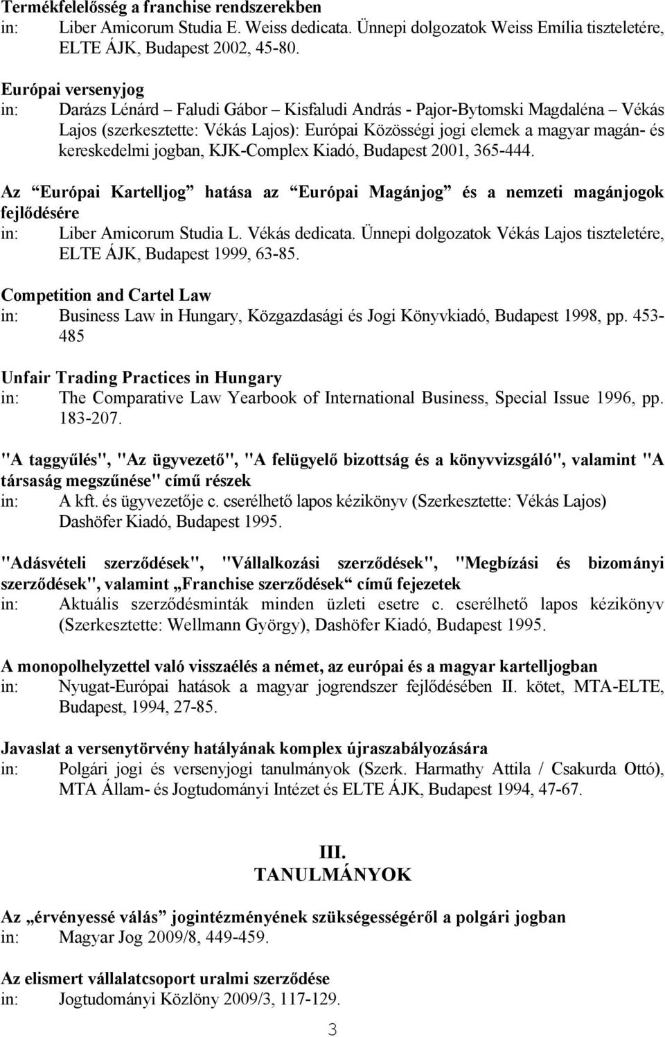 jogban, KJK-Complex Kiadó, Budapest 2001, 365-444. Az Európai Kartelljog hatása az Európai Magánjog és a nemzeti magánjogok fejlődésére in: Liber Amicorum Studia L. Vékás dedicata.