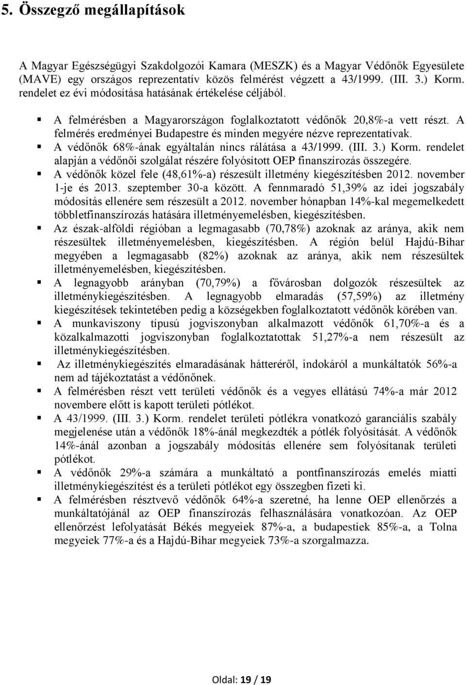 A felmérés eredményei Budapestre és minden megyére nézve reprezentatívak. A védőnők 68%-ának egyáltalán nincs rálátása a 43/1999. (III. 3.) Korm.