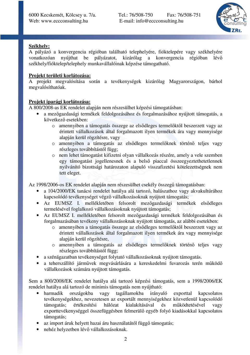 Projekt iparági korlátozása: A 800/2008-as EK rendelet alapján nem részesülhet képzési támogatásban: a mezőgazdasági termékek feldolgozásához és forgalmazásához nyújtott támogatás, a következő