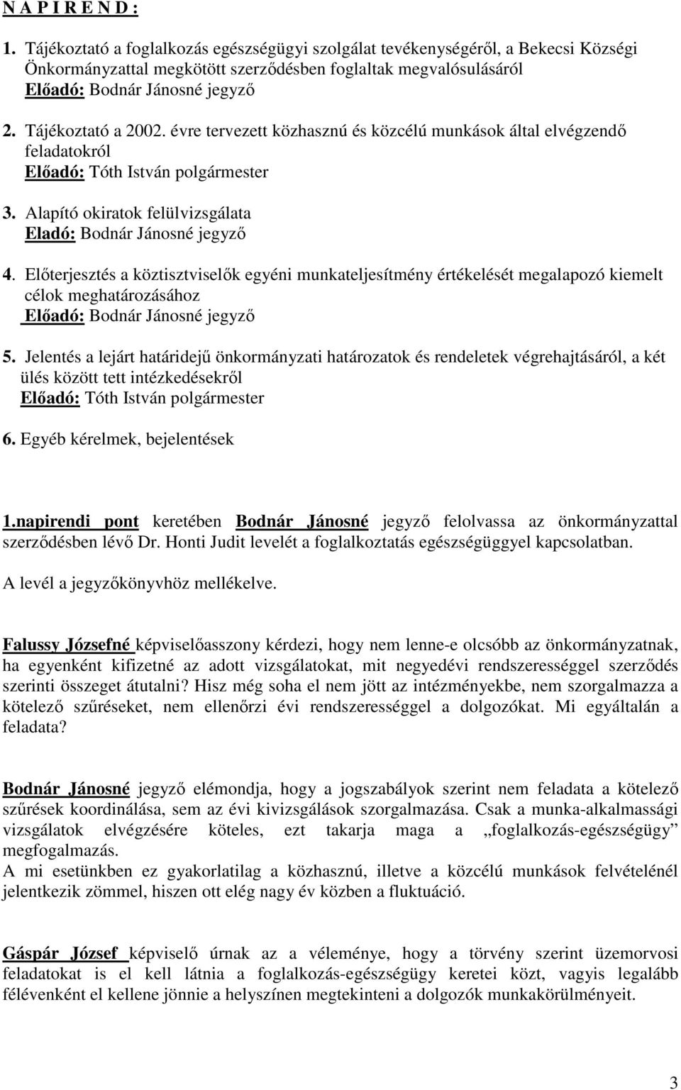 Tájékoztató a 2002. évre tervezett közhasznú és közcélú munkások által elvégzendő feladatokról Előadó: Tóth István polgármester 3. Alapító okiratok felülvizsgálata Eladó: Bodnár Jánosné jegyző 4.