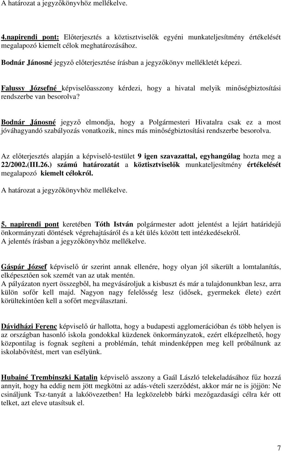 Bodnár Jánosné jegyző elmondja, hogy a Polgármesteri Hivatalra csak ez a most jóváhagyandó szabályozás vonatkozik, nincs más minőségbiztosítási rendszerbe besorolva.