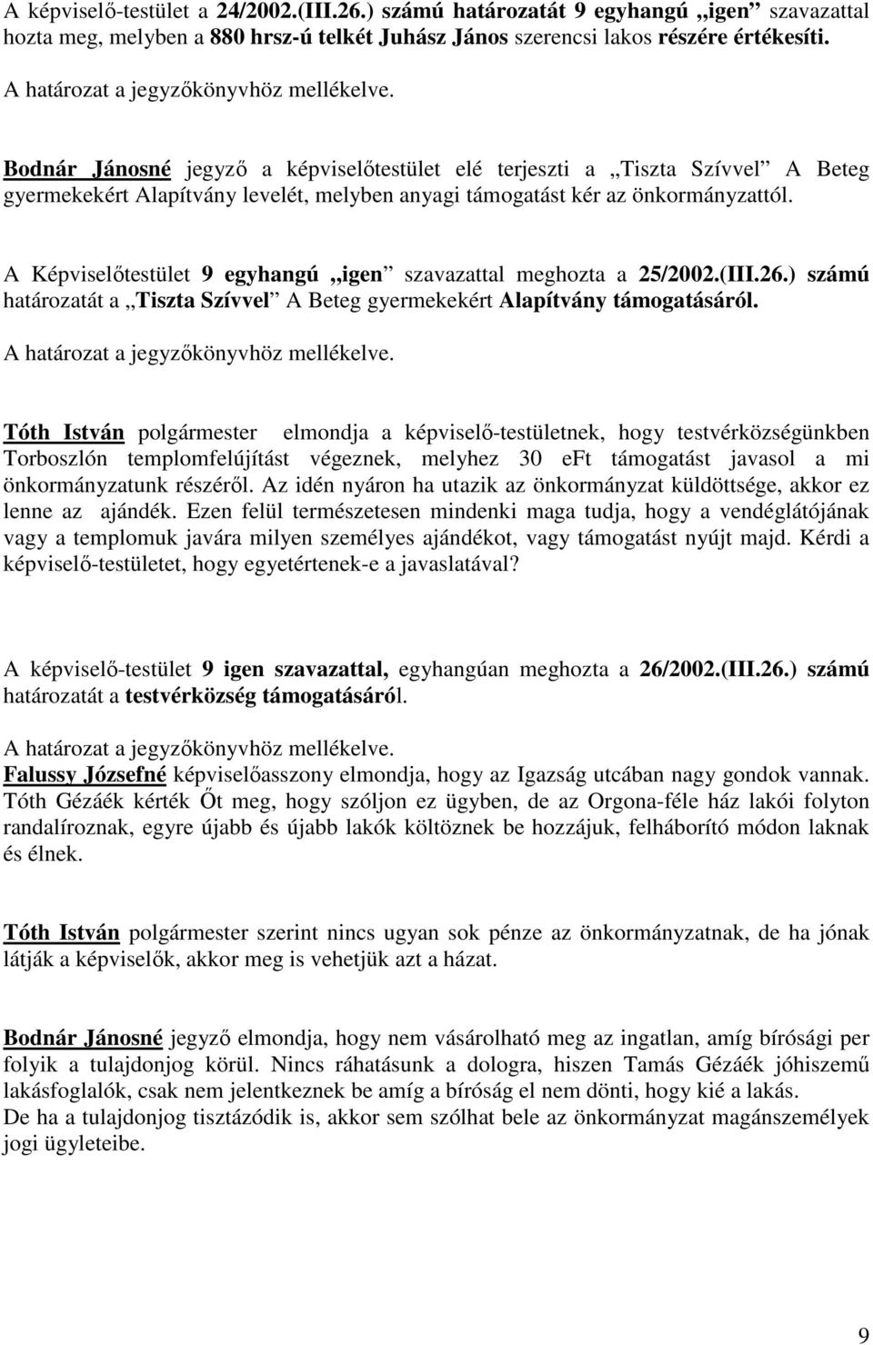 A Képviselőtestület 9 egyhangú igen szavazattal meghozta a 25/2002.(III.26.) számú határozatát a Tiszta Szívvel A Beteg gyermekekért Alapítvány támogatásáról.