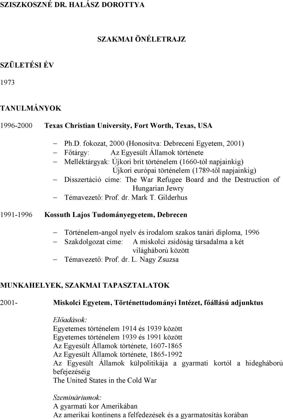 ROTTYA SZAKMAI ÖNÉLETRAJZ SZÜLETÉSI ÉV 1973 TANULMÁNYOK 1996-2000 Texas Christian University, Fort Worth, Texas, USA Ph.D.