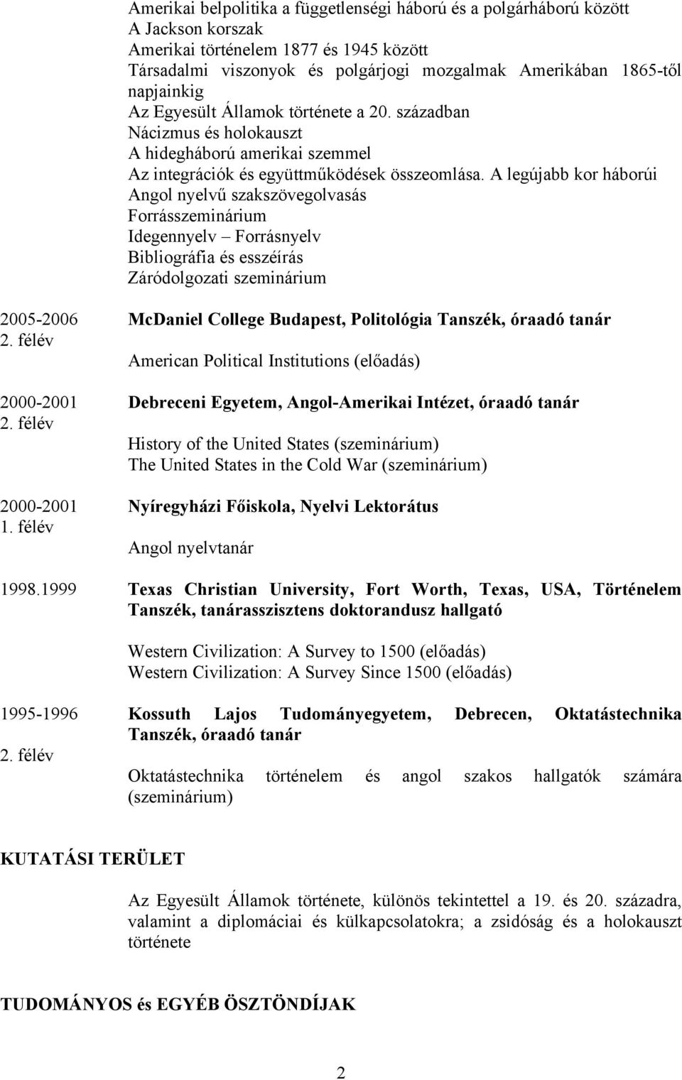 A legújabb kor háborúi Angol nyelvű szakszövegolvasás Forrásszeminárium Idegennyelv Forrásnyelv Bibliográfia és esszéírás Záródolgozati szeminárium 2005-2006 McDaniel College Budapest, Politológia