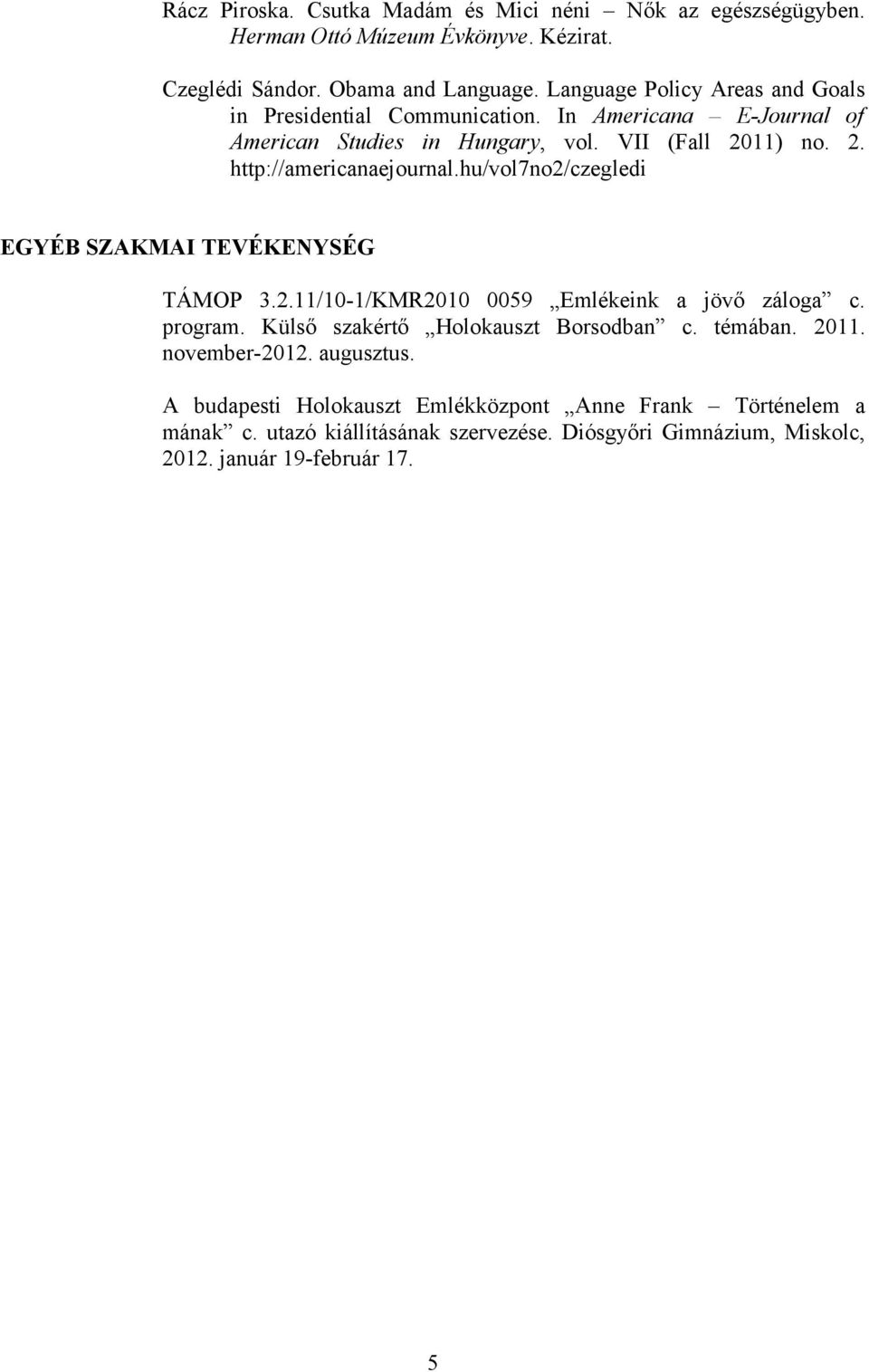 hu/vol7no2/czegledi EGYÉB SZAKMAI TEVÉKENYSÉG TÁMOP 3.2.11/10-1/KMR2010 0059 Emlékeink a jövő záloga c. program. Külső szakértő Holokauszt Borsodban c. témában. 2011.