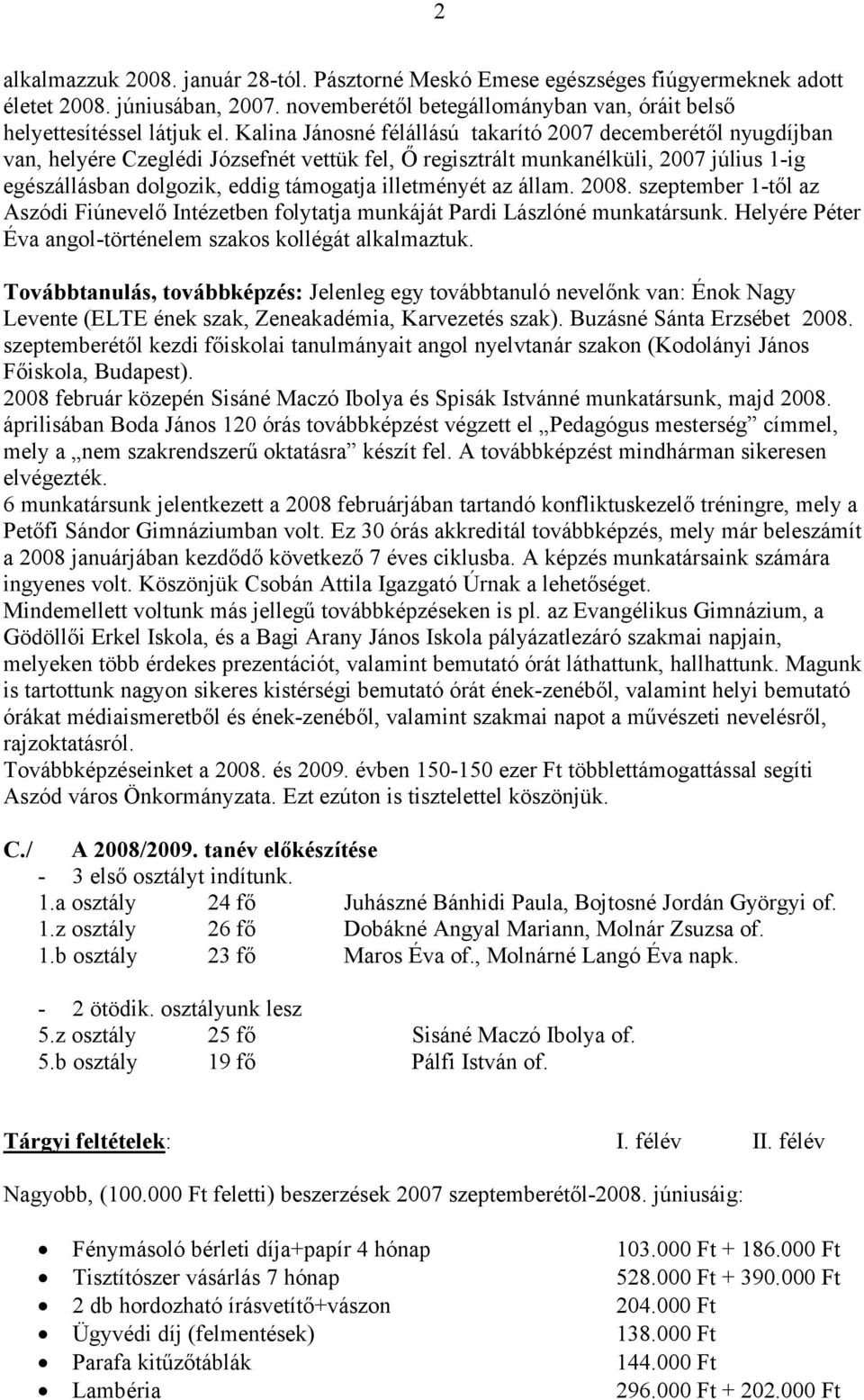 illetményét az állam. 2008. szeptember 1-tıl az Aszódi Fiúnevelı Intézetben folytatja munkáját Pardi Lászlóné munkatársunk. Helyére Péter Éva angol-történelem szakos kollégát alkalmaztuk.