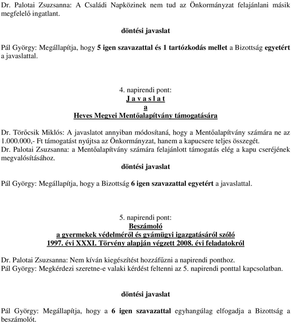 Törőcsik Miklós: A javaslatot annyiban módosítaná, hogy a Mentőalapítvány számára ne az 1.000.000,- Ft támogatást nyújtsa az Önkormányzat, hanem a kapucsere teljes összegét. Dr.