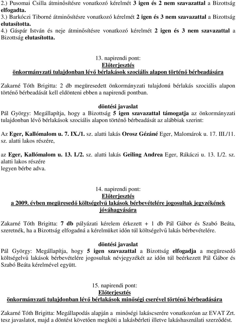 napirendi pont: önkormányzati tulajdonban lévő bérlakások szociális alapon történő bérbeadására Zakarné Tóth Brigitta: 2 db megüresedett önkormányzati tulajdonú bérlakás szociális alapon történő