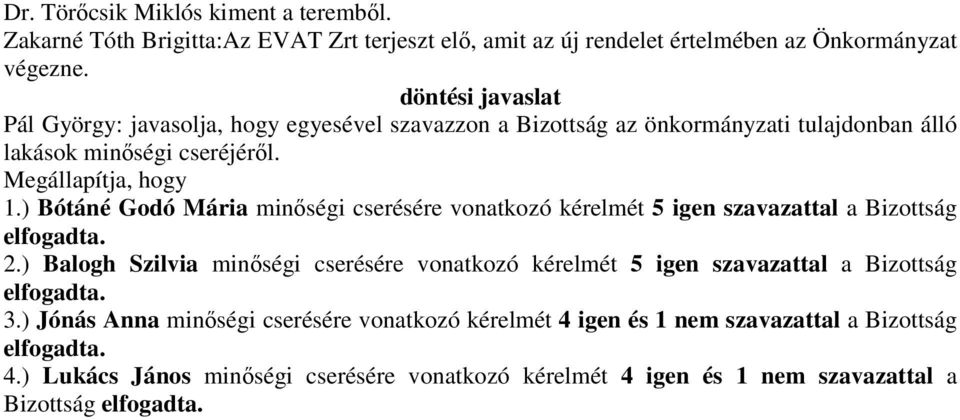 ) Bótáné Godó Mária minőségi cserésére vonatkozó kérelmét 5 igen szavazattal a Bizottság elfogadta. 2.