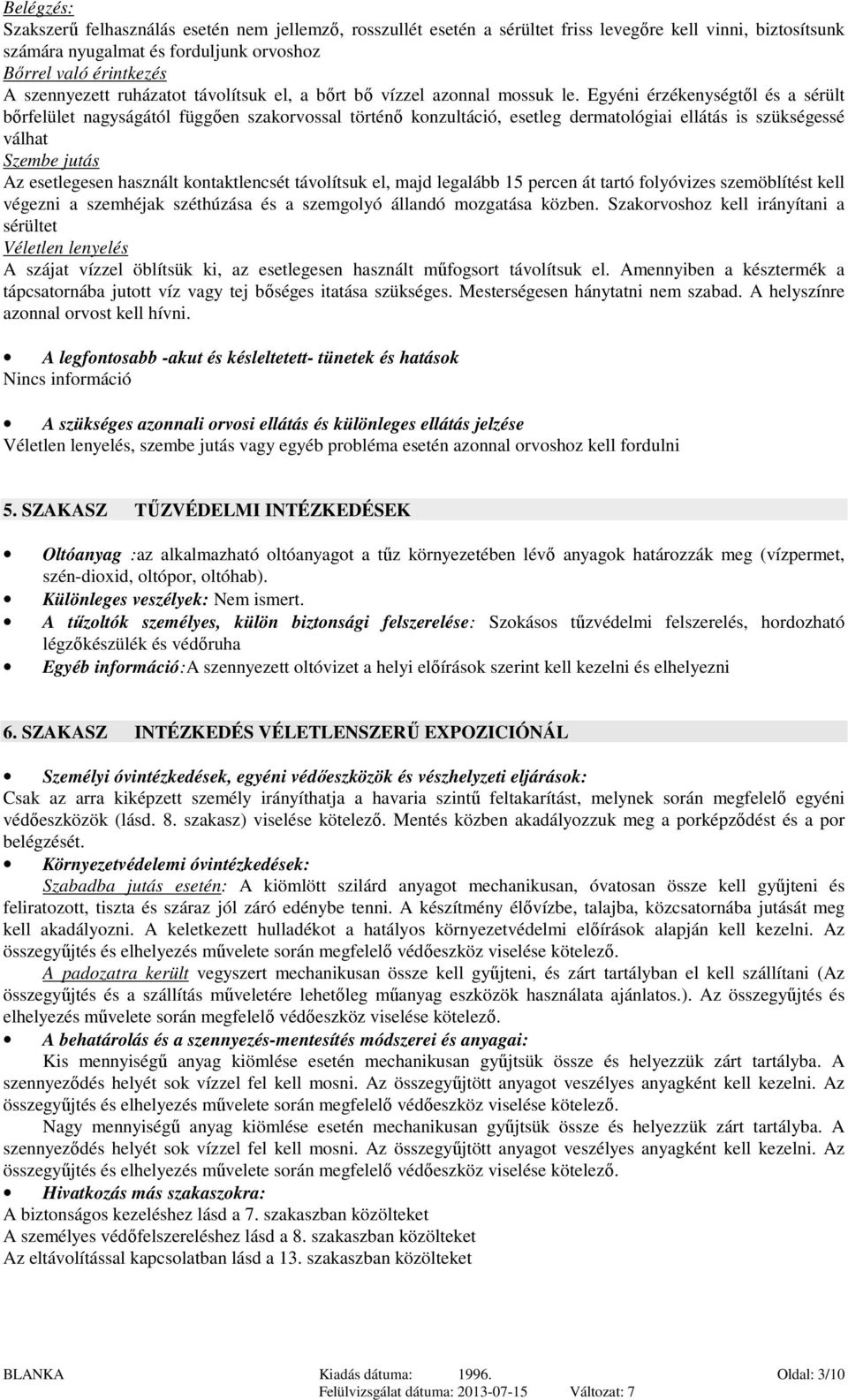 Egyéni érzékenységtől és a sérült bőrfelület nagyságától függően szakorvossal történő konzultáció, esetleg dermatológiai ellátás is szükségessé válhat Szembe jutás Az esetlegesen használt