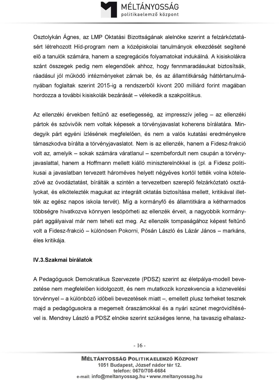 A kisiskolákra szánt összegek pedig nem elegendőek ahhoz, hogy fennmaradásukat biztosítsák, ráadásul jól működő intézményeket zárnak be, és az államtitkárság háttértanulmányában foglaltak szerint