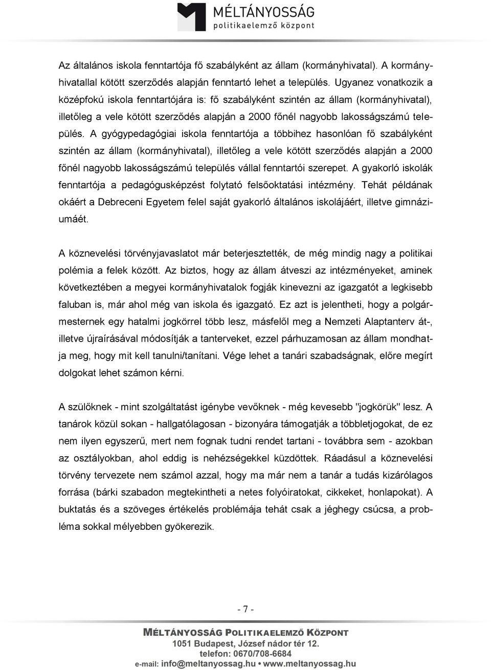 A gyógypedagógiai iskola fenntartója a többihez hasonlóan fő szabályként szintén az állam (kormányhivatal), illetőleg a vele kötött szerződés alapján a 2000 főnél nagyobb lakosságszámú település