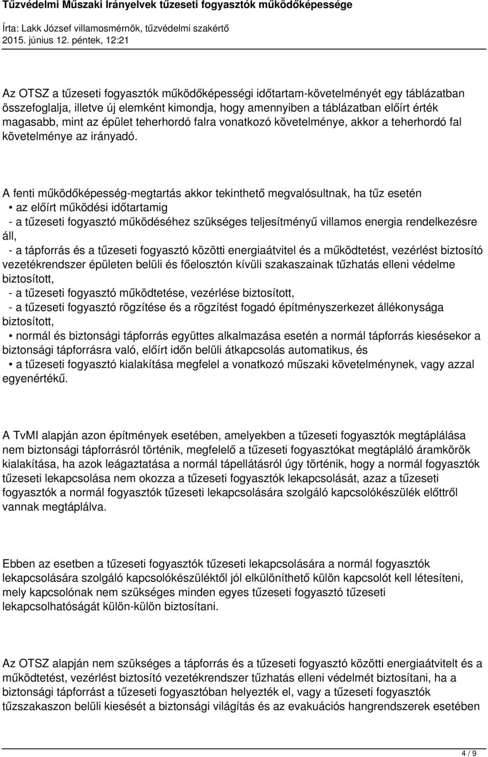 A fenti működőképesség-megtartás akkor tekinthető megvalósultnak, ha tűz esetén az előírt működési időtartamig - a tűzeseti fogyasztó működéséhez szükséges teljesítményű villamos energia