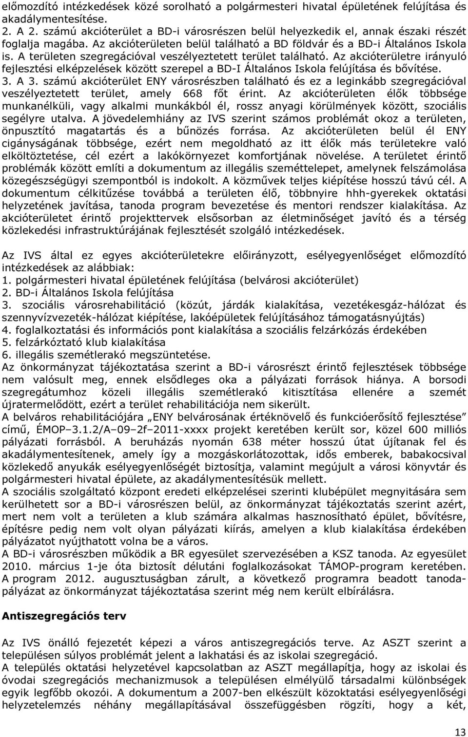 A területen szegregációval veszélyeztetett terület található. Az akcióterületre irányuló fejlesztési elképzelések között szerepel a BD-I Általános Iskola felújítása és bővítése. 3. A 3.