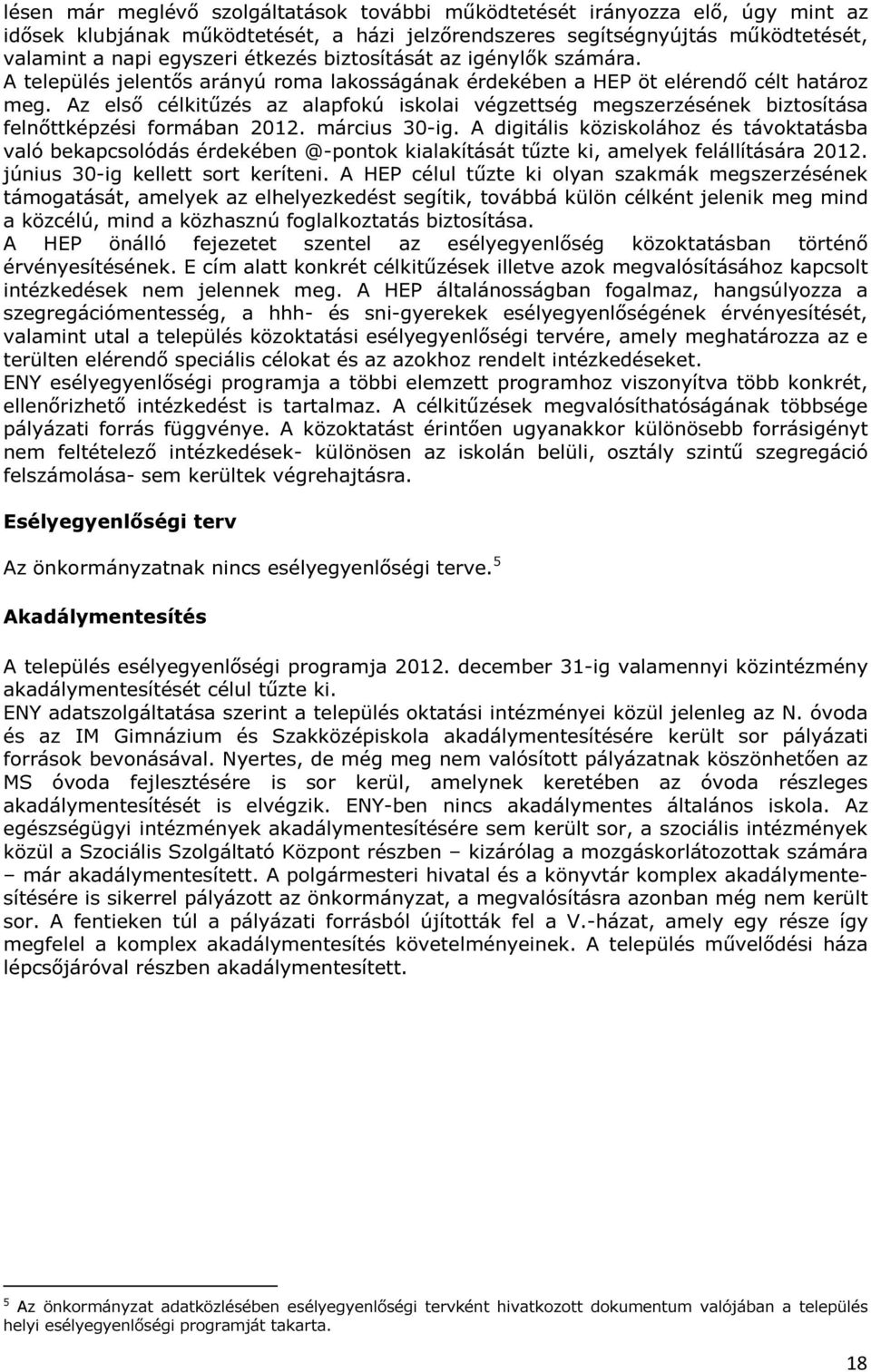 Az első célkitűzés az alapfokú iskolai végzettség megszerzésének biztosítása felnőttképzési formában 2012. március 30-ig.