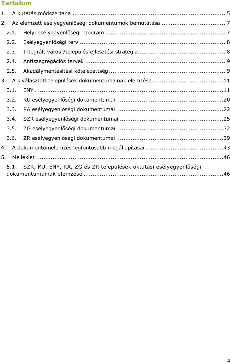 ..11 3.2. KU esélyegyenlőségi dokumentumai...20 3.3. RA esélyegyenlőségi dokumentumai...22 3.4. SZR esélyegyenlőségi dokumentumai...25 3.5. ZG esélyegyenlőségi dokumentumai...32 3.6.