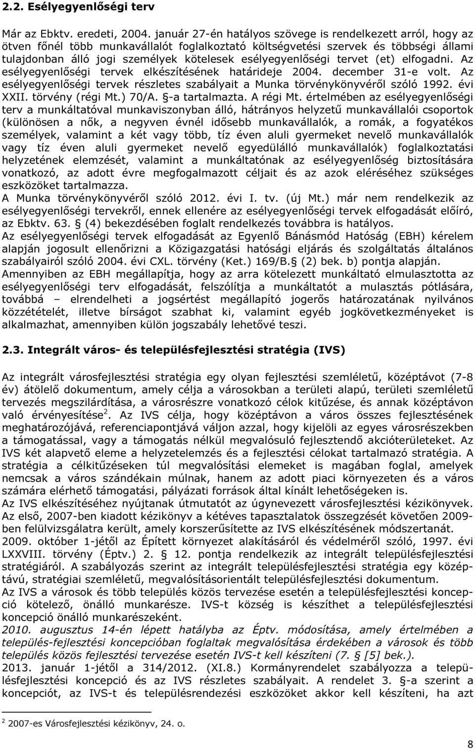 esélyegyenlőségi tervet (et) elfogadni. Az esélyegyenlőségi tervek elkészítésének határideje 2004. december 31-e volt.