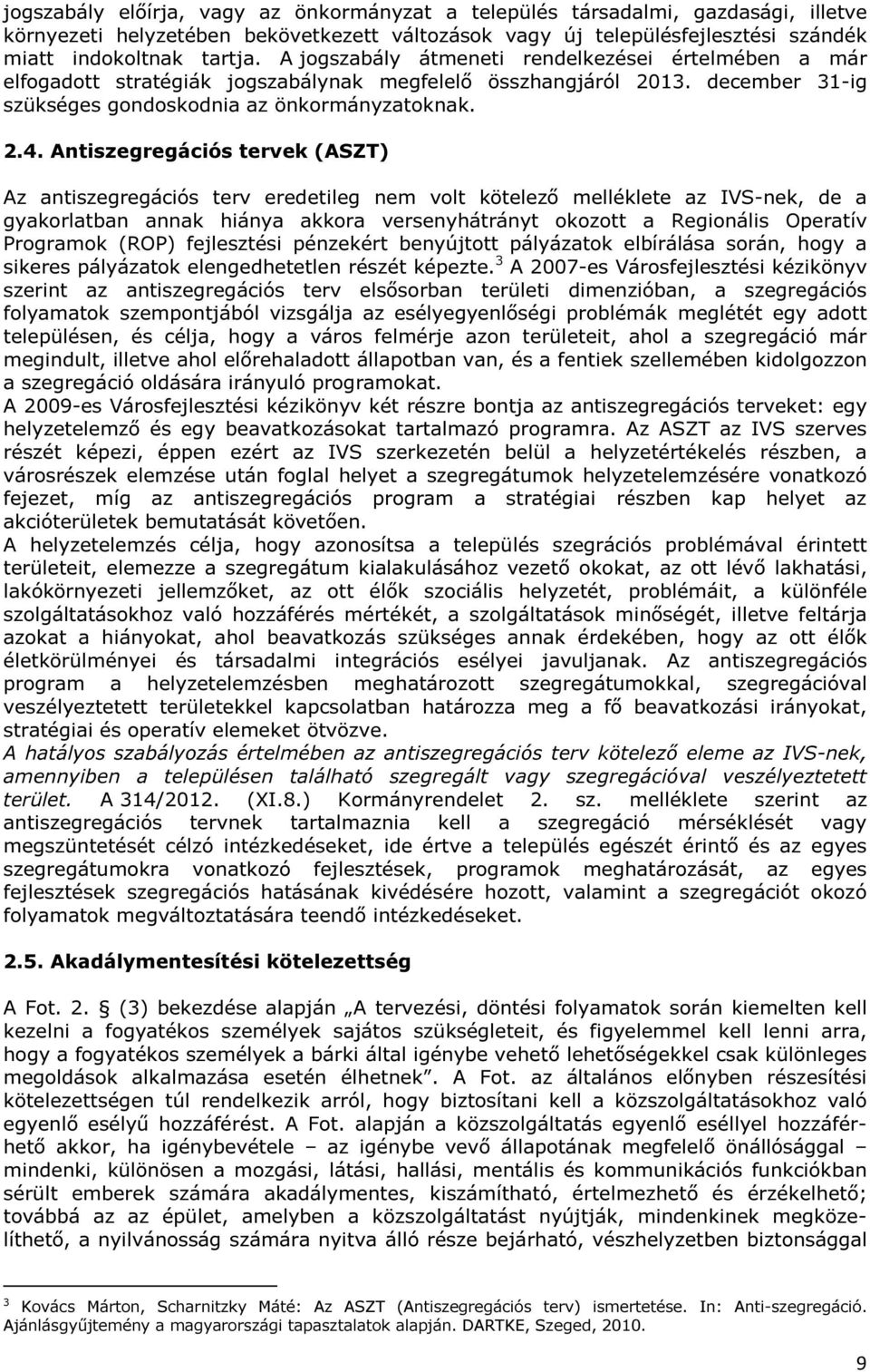 Antiszegregációs tervek (ASZT) Az antiszegregációs terv eredetileg nem volt kötelező melléklete az IVS-nek, de a gyakorlatban annak hiánya akkora versenyhátrányt okozott a Regionális Operatív