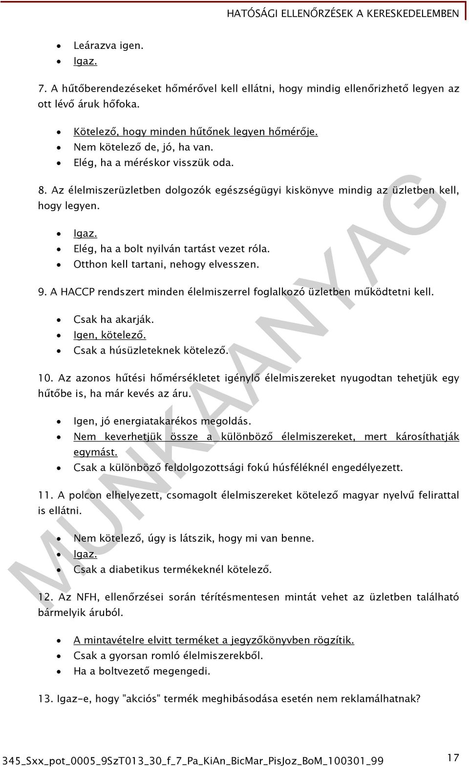 Otthon kell tartani, nehogy elvesszen. 9. A HACCP rendszert minden élelmiszerrel foglalkozó üzletben működtetni kell. Csak ha akarják. Igen, kötelező. Csak a húsüzleteknek kötelező. 10.