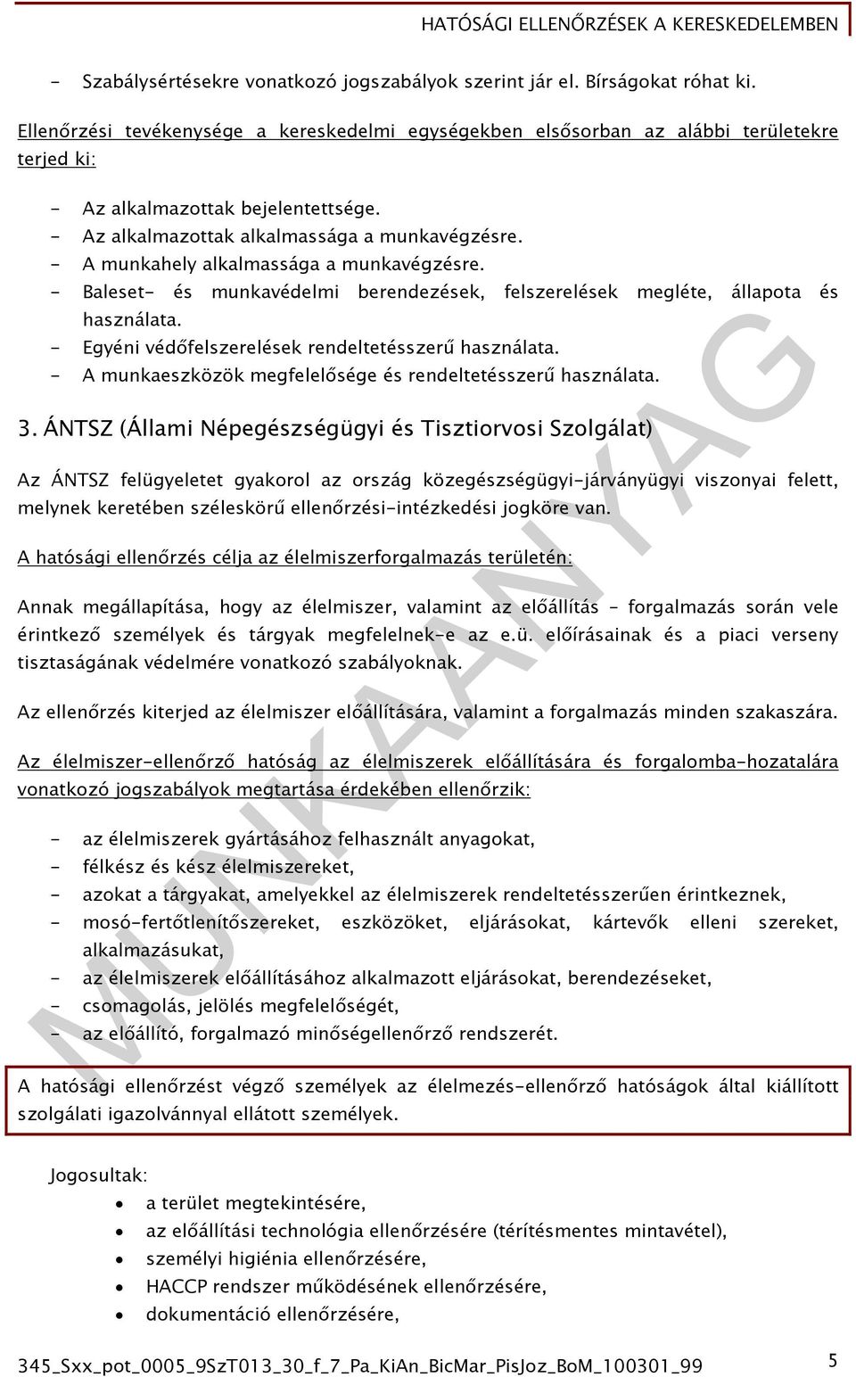 - A munkahely alkalmassága a munkavégzésre. - Baleset- és munkavédelmi berendezések, felszerelések megléte, állapota és használata. - Egyéni védőfelszerelések rendeltetésszerű használata.