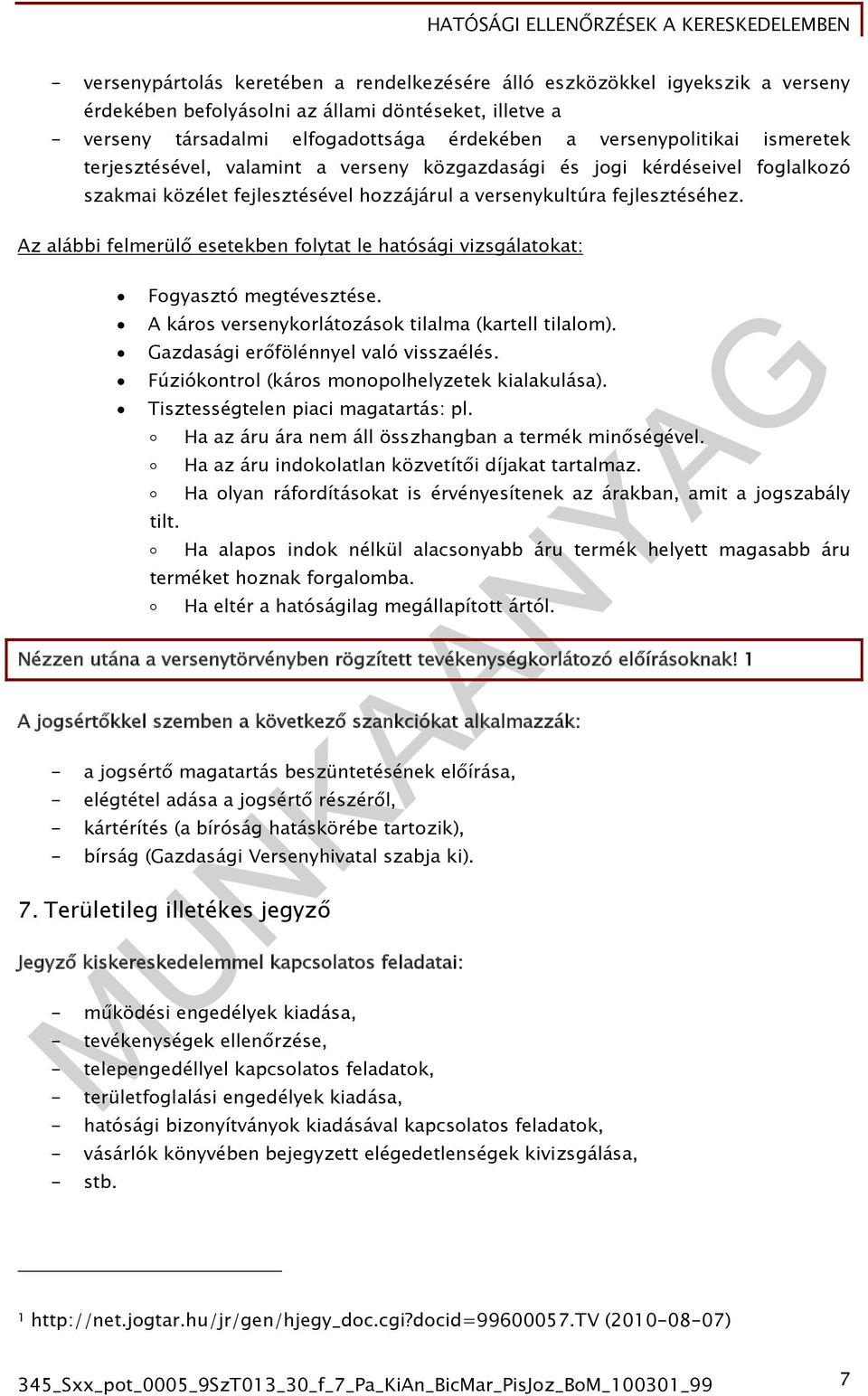 Az alábbi felmerülő esetekben folytat le hatósági vizsgálatokat: Fogyasztó megtévesztése. A káros versenykorlátozások tilalma (kartell tilalom). Gazdasági erőfölénnyel való visszaélés.