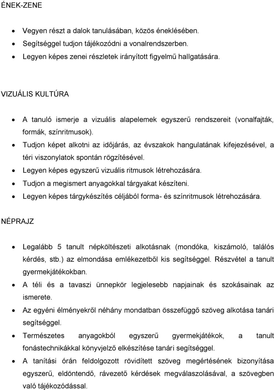 Tudjon képet alkotni az időjárás, az évszakok hangulatának kifejezésével, a téri viszonylatok spontán rögzítésével. Legyen képes egyszerű vizuális ritmusok létrehozására.