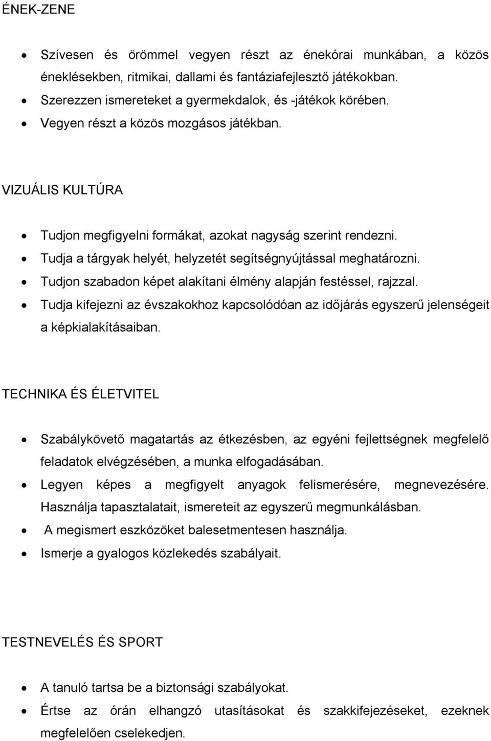 Tudjon szabadon képet alakítani élmény alapján festéssel, rajzzal. Tudja kifejezni az évszakokhoz kapcsolódóan az időjárás egyszerű jelenségeit a képkialakításaiban.