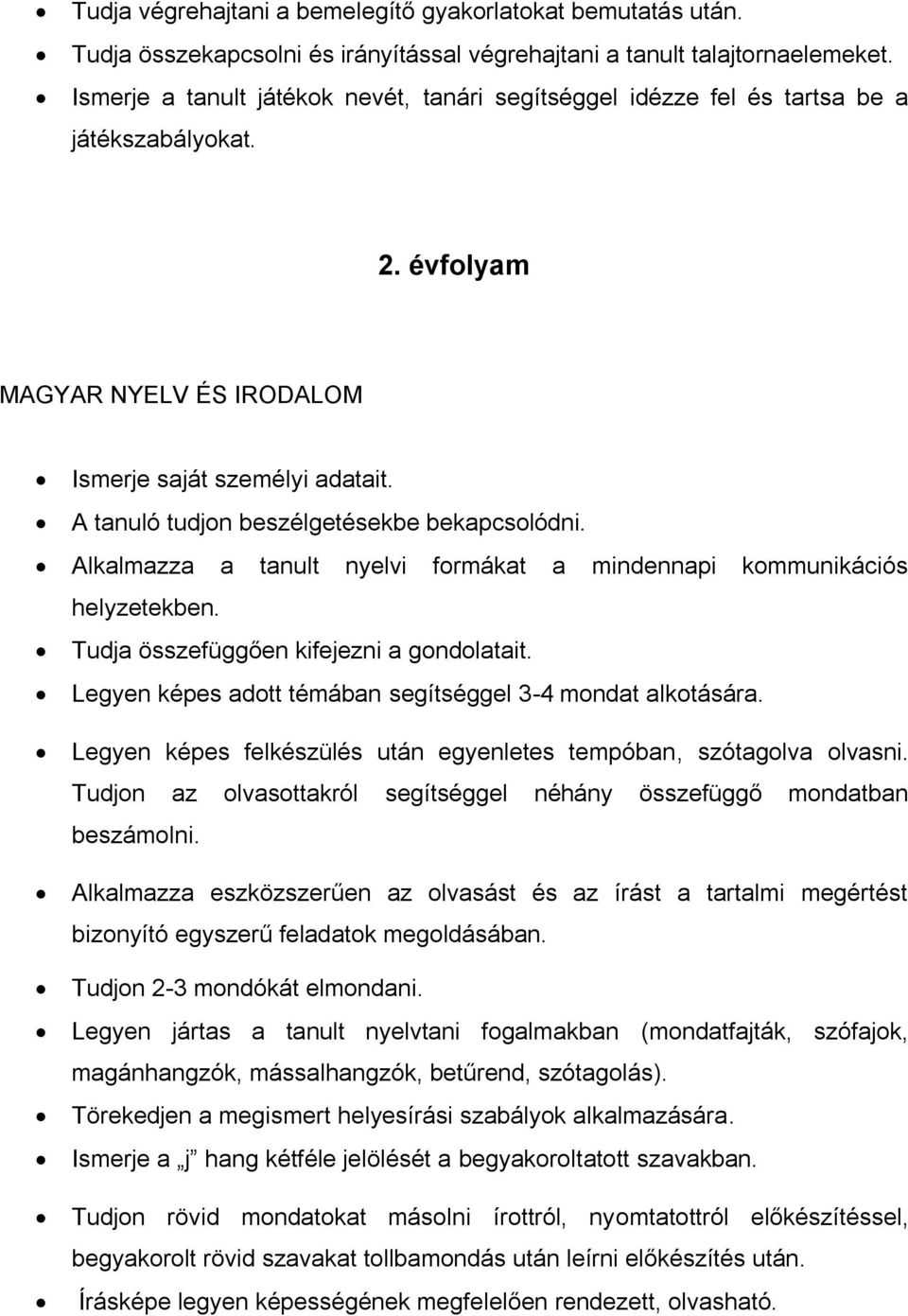 A tanuló tudjon beszélgetésekbe bekapcsolódni. Alkalmazza a tanult nyelvi formákat a mindennapi kommunikációs helyzetekben. Tudja összefüggően kifejezni a gondolatait.