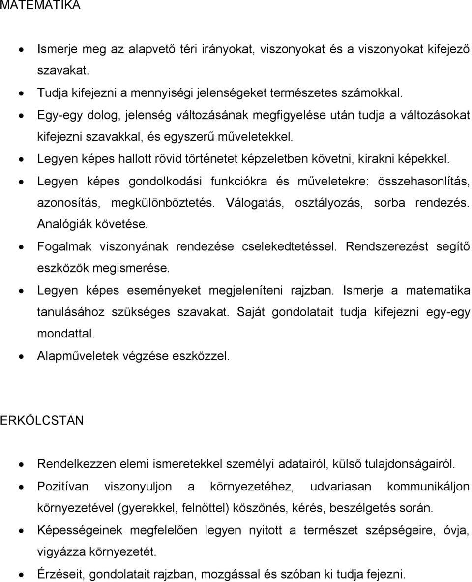 Legyen képes gondolkodási funkciókra és műveletekre: összehasonlítás, azonosítás, megkülönböztetés. Válogatás, osztályozás, sorba rendezés. Analógiák követése.