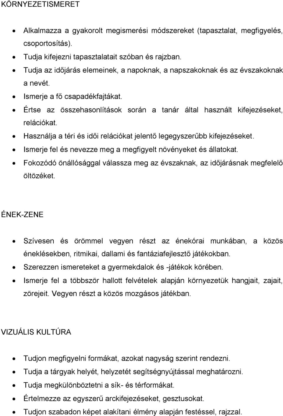 Használja a téri és idői relációkat jelentő legegyszerűbb kifejezéseket. Ismerje fel és nevezze meg a megfigyelt növényeket és állatokat.