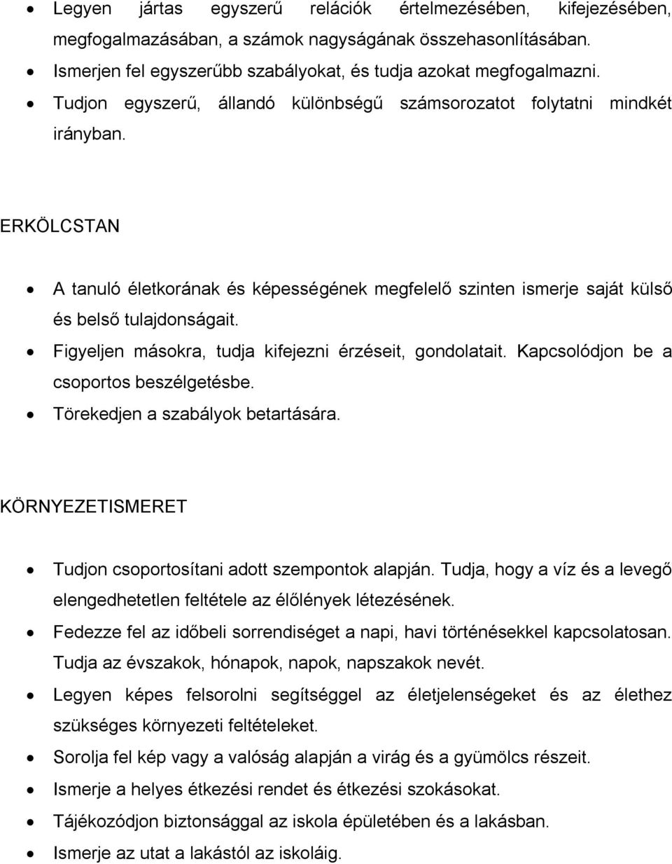 Figyeljen másokra, tudja kifejezni érzéseit, gondolatait. Kapcsolódjon be a csoportos beszélgetésbe. Törekedjen a szabályok betartására.