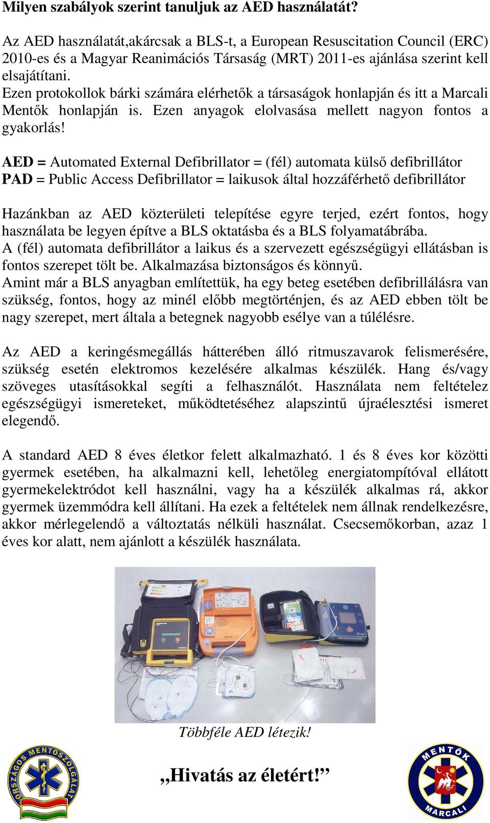 Ezen protokollok bárki számára elérhetők a társaságok honlapján és itt a Marcali Mentők honlapján is. Ezen anyagok elolvasása mellett nagyon fontos a gyakorlás!