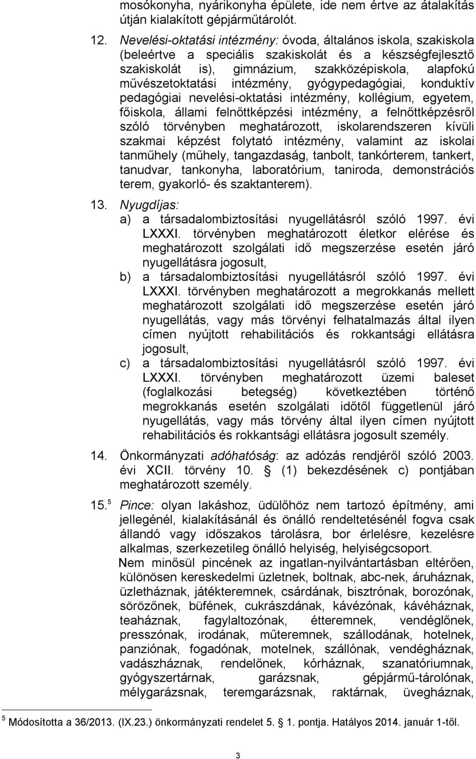 intézmény, gyógypedagógiai, konduktív pedagógiai nevelési-oktatási intézmény, kollégium, egyetem, főiskola, állami felnőttképzési intézmény, a felnőttképzésről szóló törvényben meghatározott,