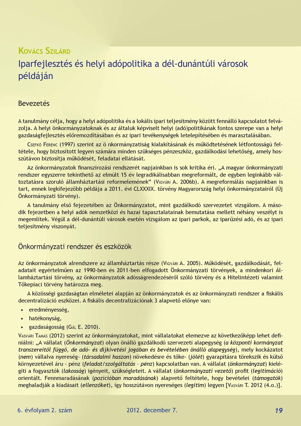 A helyi önkormányzatoknak és az általuk képviselt helyi (adó)politikának fontos szerepe van a helyi gazdaságfejlesztés előremozdításában és az ipari tevékenységek letelepítésében és marasztalásában.