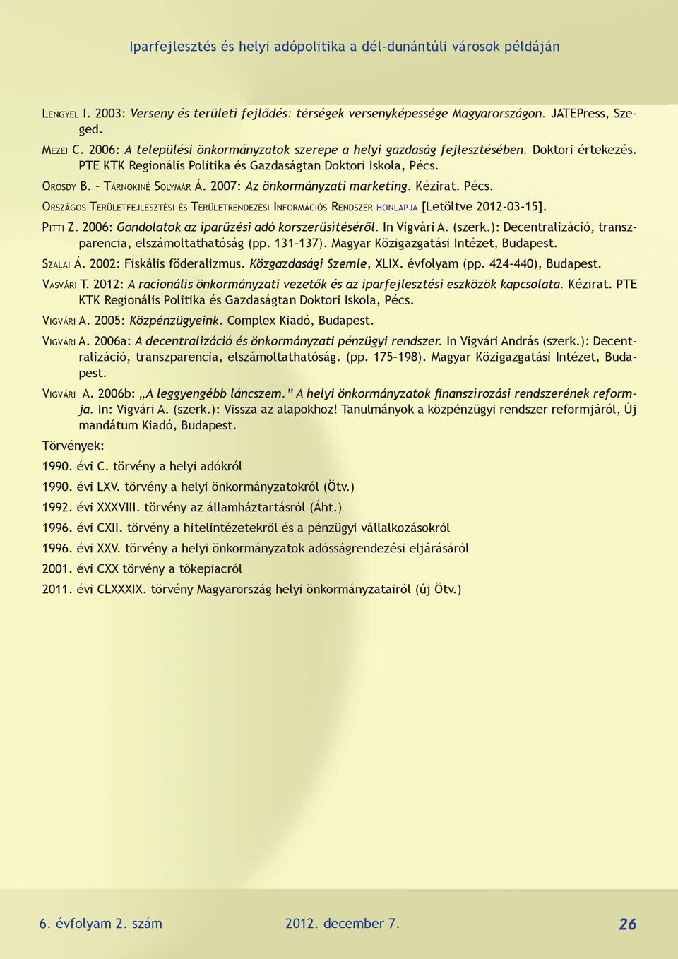 Pitti Z. 2006: Gondolatok az iparűzési adó korszerűsítéséről. In Vigvári A. (szerk.): Decentralizáció, transzparencia, elszámoltathatóság (pp. 131 137). Magyar Közigazgatási Intézet, Budapest.