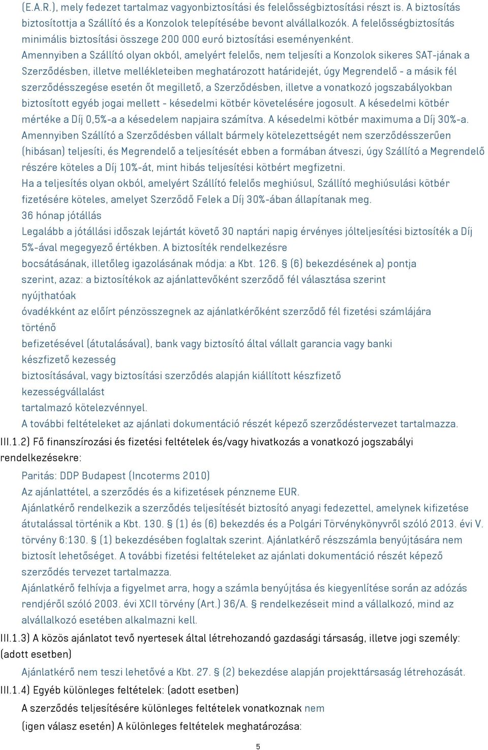 Amennyiben a Szállító olyan okból, amelyért felelős, nem teljesíti a Konzolok sikeres SAT-jának a Szerződésben, illetve mellékleteiben meghatározott határidejét, úgy Megrendelő - a másik fél