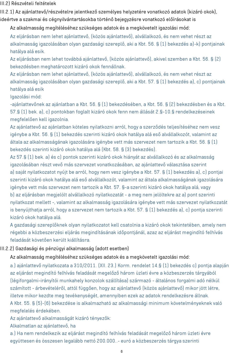 1) Az ajánlattevő/részvételre jelentkező személyes helyzetére vonatkozó adatok (kizáró okok), ideértve a szakmai és cégnyilvántartásokba történő bejegyzésre vonatkozó előírásokat is Az alkalmasság