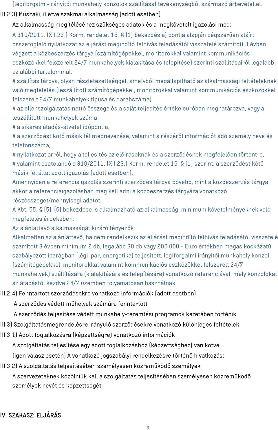 (1) bekezdés a) pontja alapján cégszerűen aláírt összefoglaló nyilatkozat az eljárást megindító felhívás feladásától visszafelé számított 3 évben végzett a közbeszerzés tárgya (számítógépekkel,