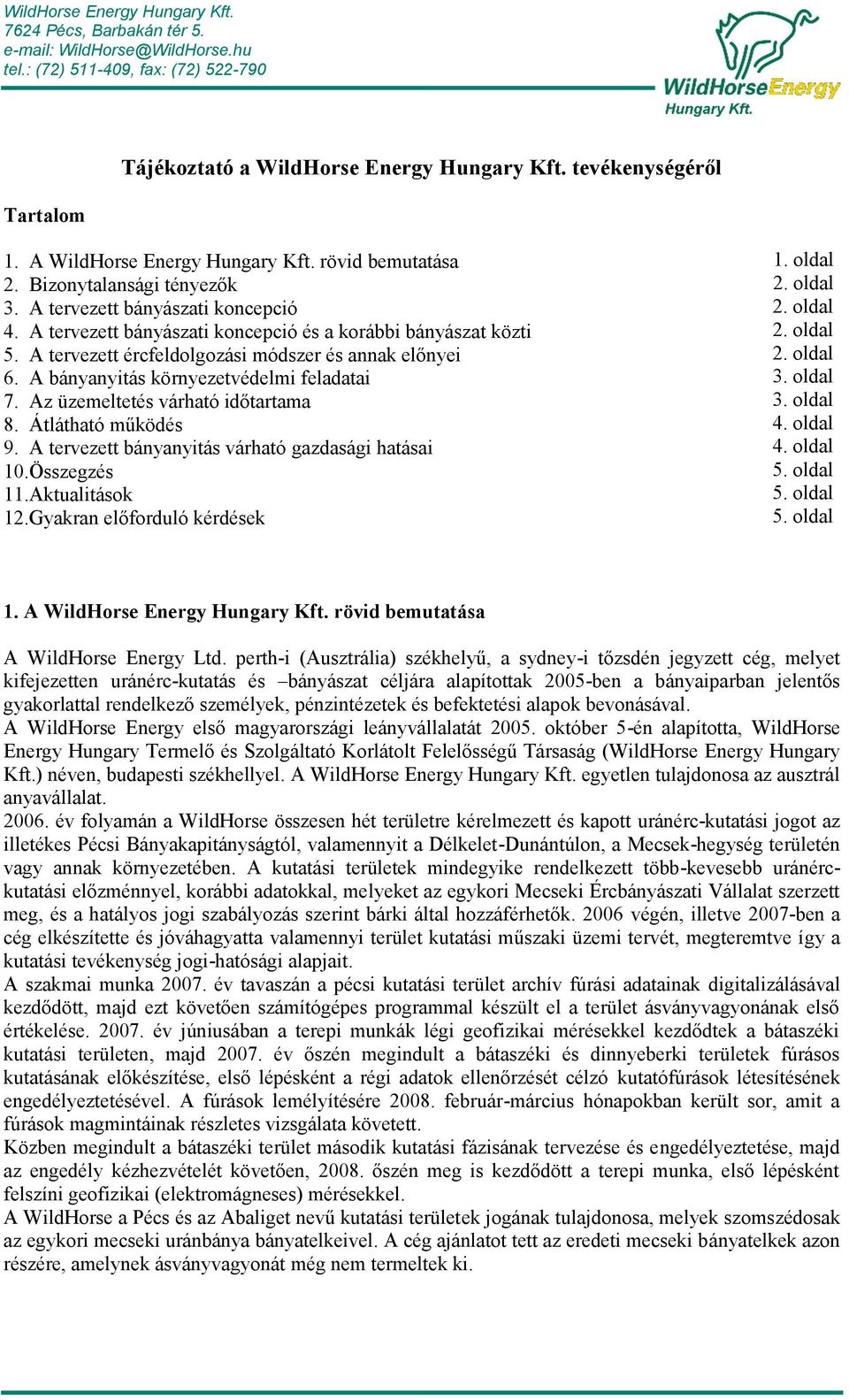 A tervezett ércfeldolgozási módszer és annak előnyei 6. A bányanyitás környezetvédelmi feladatai 7. Az üzemeltetés várható időtartama 8. Átlátható működés 9.