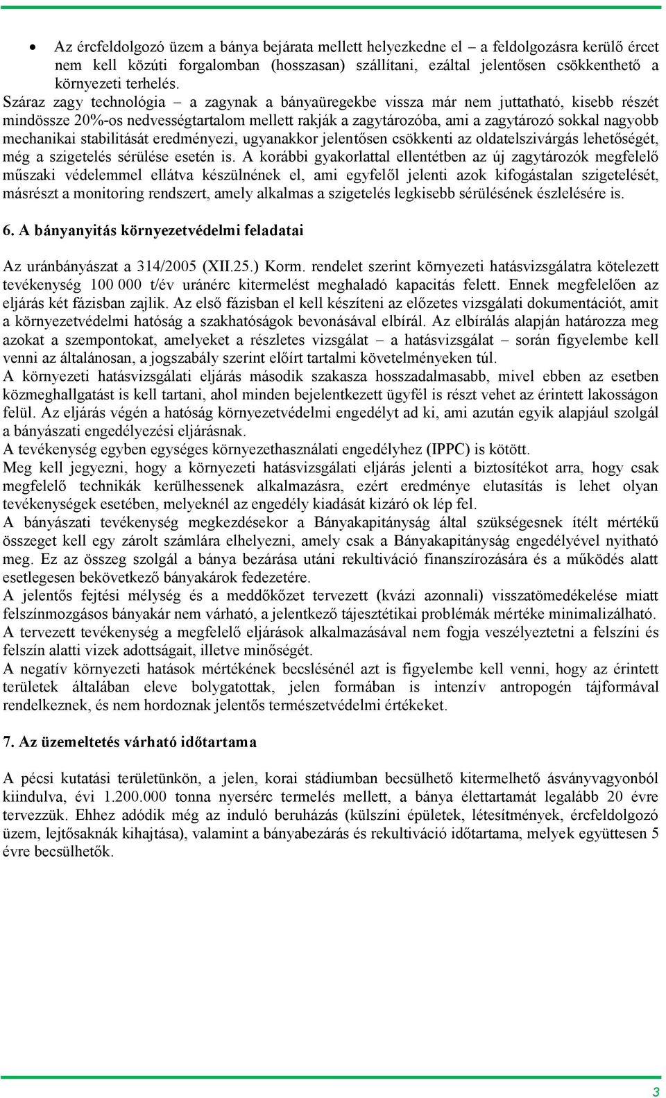 stabilitását eredményezi, ugyanakkor jelentősen csökkenti az oldatelszivárgás lehetőségét, még a szigetelés sérülése esetén is.