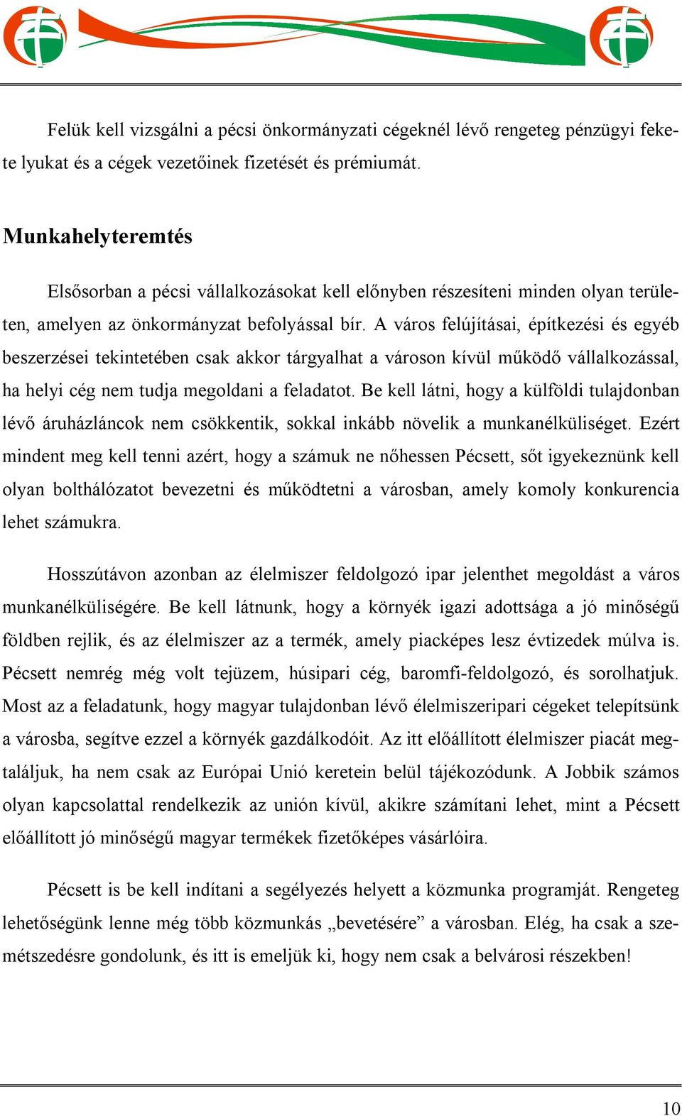 A város felújításai, építkezési és egyéb beszerzései tekintetében csak akkor tárgyalhat a városon kívül működő vállalkozással, ha helyi cég nem tudja megoldani a feladatot.