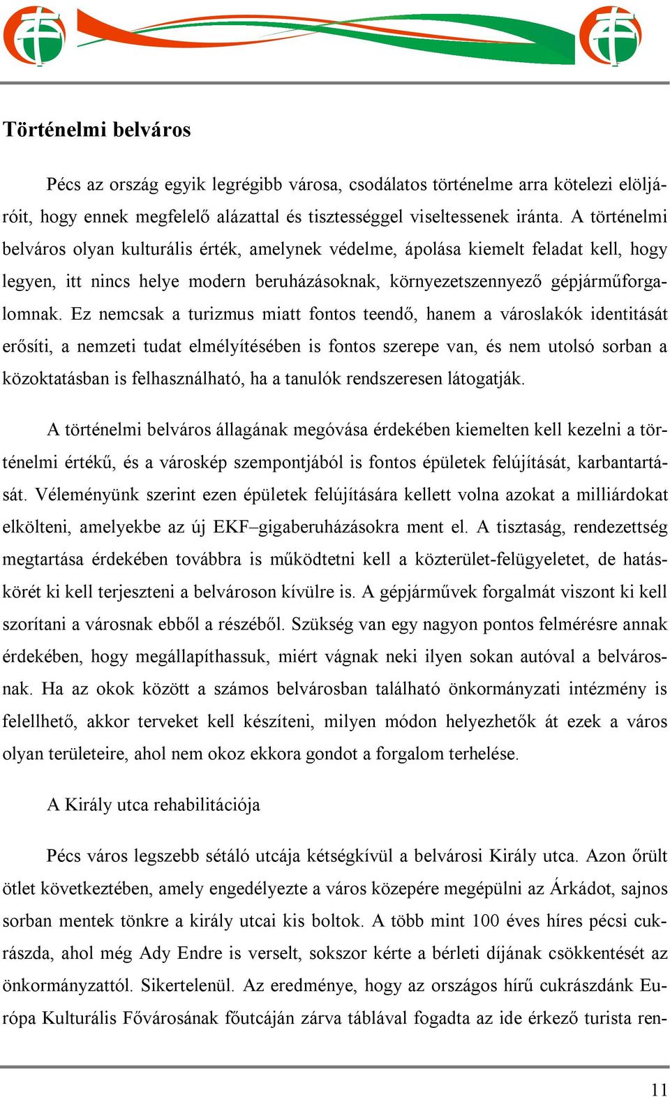 Ez nemcsak a turizmus miatt fontos teendő, hanem a városlakók identitását erősíti, a nemzeti tudat elmélyítésében is fontos szerepe van, és nem utolsó sorban a közoktatásban is felhasználható, ha a