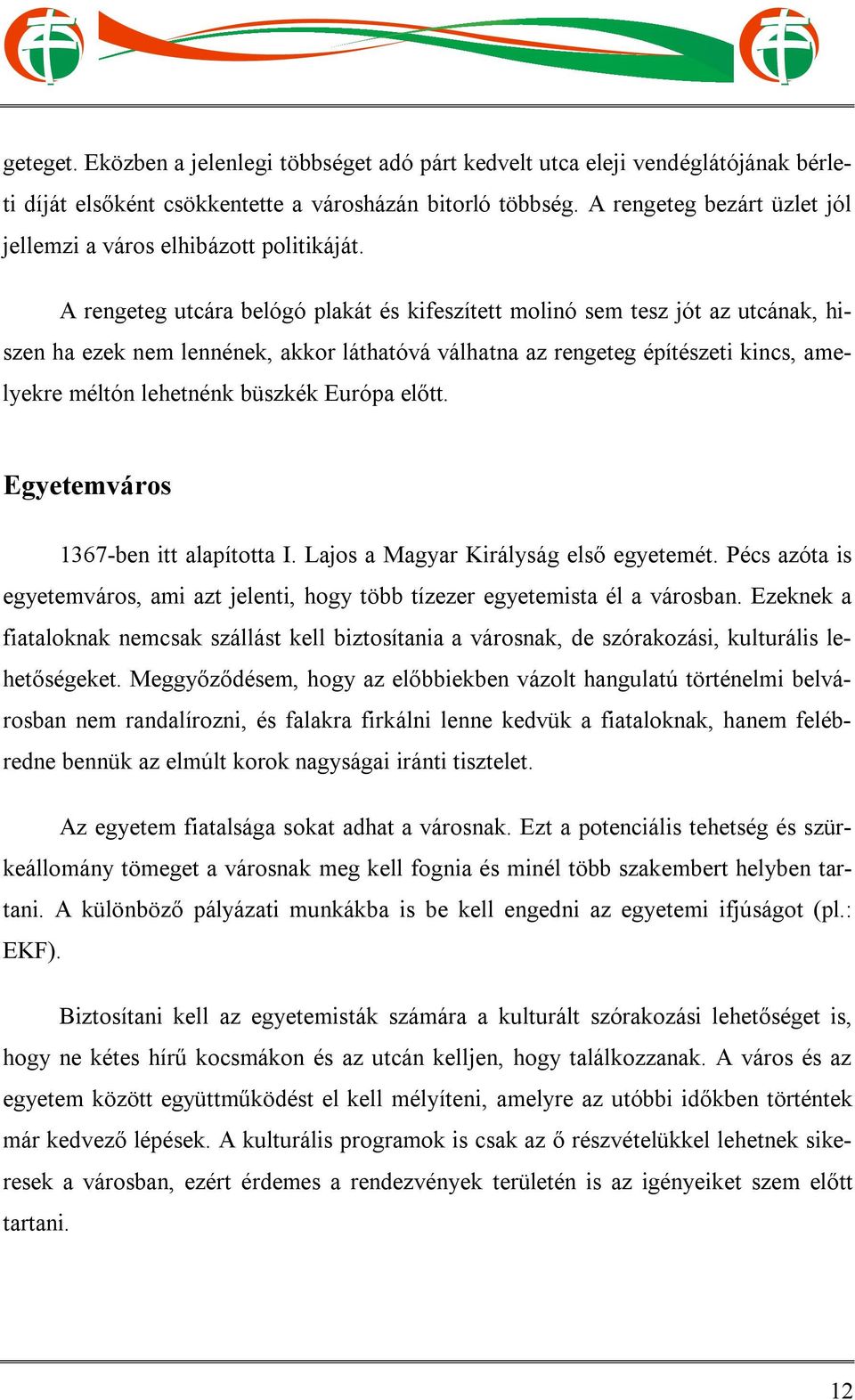 A rengeteg utcára belógó plakát és kifeszített molinó sem tesz jót az utcának, hiszen ha ezek nem lennének, akkor láthatóvá válhatna az rengeteg építészeti kincs, amelyekre méltón lehetnénk büszkék