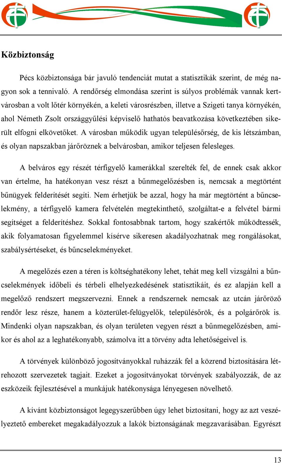 hathatós beavatkozása következtében sikerült elfogni elkövetőket. A városban működik ugyan településőrség, de kis létszámban, és olyan napszakban járőröznek a belvárosban, amikor teljesen felesleges.