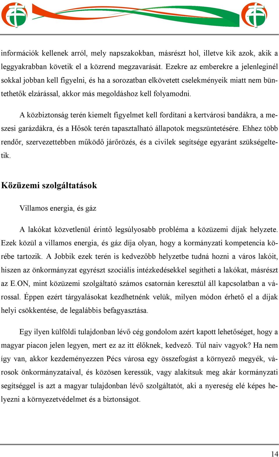 A közbiztonság terén kiemelt figyelmet kell fordítani a kertvárosi bandákra, a meszesi garázdákra, és a Hősök terén tapasztalható állapotok megszüntetésére.